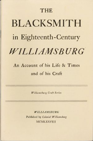 [Gutenberg 58318] • The Blacksmith in Eighteenth-Century Williamsburg / An Account of His Life & Times and of His Craft